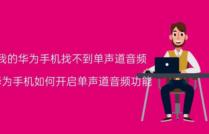 我的华为手机找不到单声道音频 华为手机如何开启单声道音频功能？